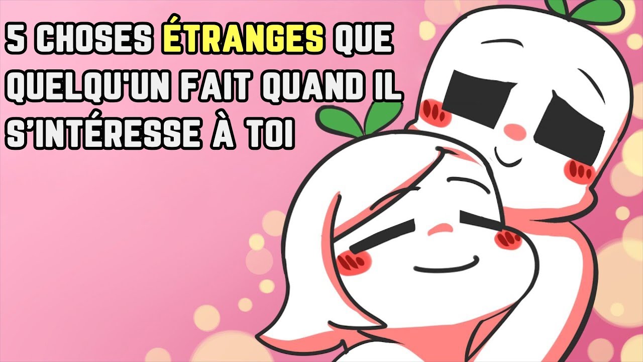 5 choses ÉTRANGES que quelqu'un fait quand il s’intéresse à toi