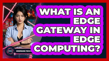 What Is An Edge Gateway In Edge Computing? - Emerging Tech Insider