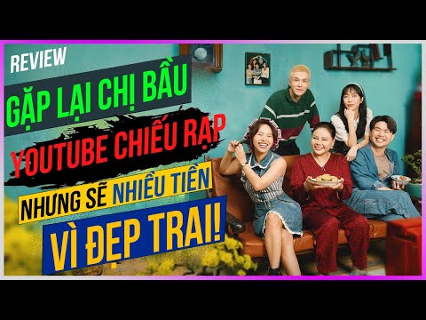 Dưa Leo review Gặp lại chị bầu - Youtube chiếu rạp nhưng sẽ nhiều tiền vì đẹp trai!
