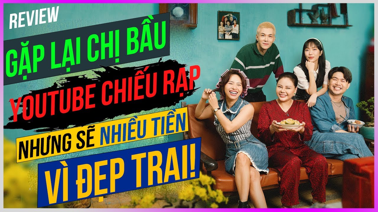 Dưa Leo review Gặp lại chị bầu - Youtube chiếu rạp nhưng sẽ nhiều tiền vì đẹp trai!