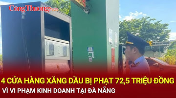 4 cửa hàng xăng dầu bị phạt 72,5 triệu đồng vì vi phạm kinh doanh tại Đà Nẵng | Báo Công Thương