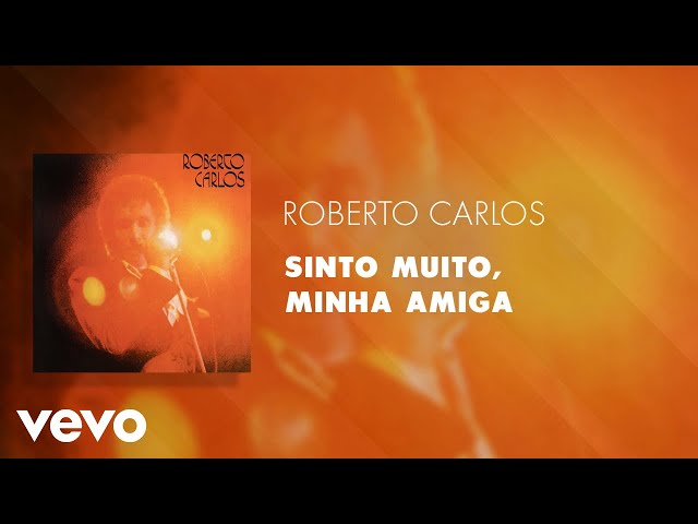 Roberto Carlos - Sinto Muito, Minha Amiga