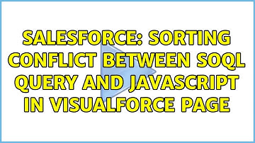Salesforce: Sorting conflict between SOQL query and JavaScript in Visualforce page (4 Solutions!!)