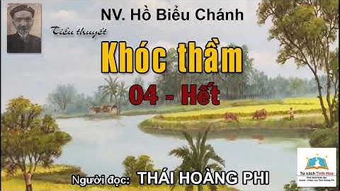 KHÓC THẦM. Tập 04 - Hết. Tác giả Hồ Biểu Chánh. Người đọc: Thái Hoàng Phi