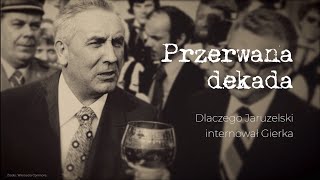 The Decade Interrupted. Why Did Jaruzelski Intern Gierek?