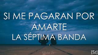 La Séptima Banda - Si Me Pagaran Por Amarte (Letra)