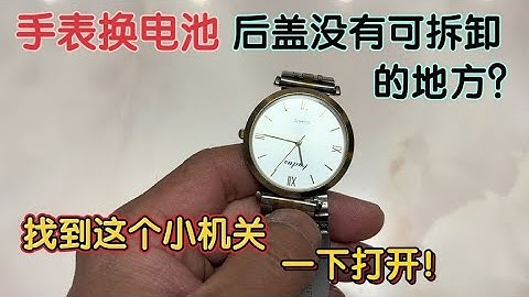 手表换电池，后盖没有可拆卸的地方？只要找到这个小机关一下打开