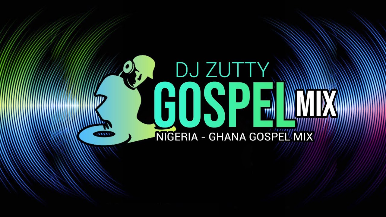 Ghana GOSPEL MIX Naigeria Gospel Mix by DJ Zutty *GHANA *NAIJA