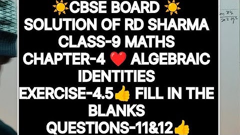 CLASS-9 SOLUTION OF RD SHARMA CHAPTER-4 ALGEBRAIC IDENTITIES FILL IN THE BLANKS QUES-11 & 12