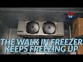 THE WALK IN FREEZER KEEPS FREEZING UP