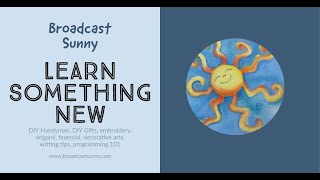 Learn Something New - the Broadcast Sunny Channel