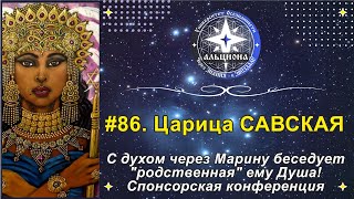 #86. Царица САВСКАЯ. С Духом через Марину беседует 