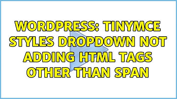 Wordpress: TinyMCE Styles Dropdown not adding html tags other than span (2 Solutions!!)
