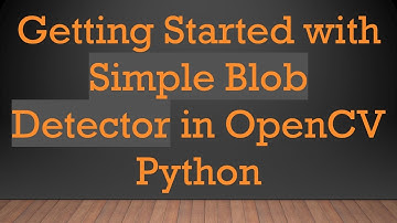 Getting Started with Simple Blob Detector in OpenCV Python