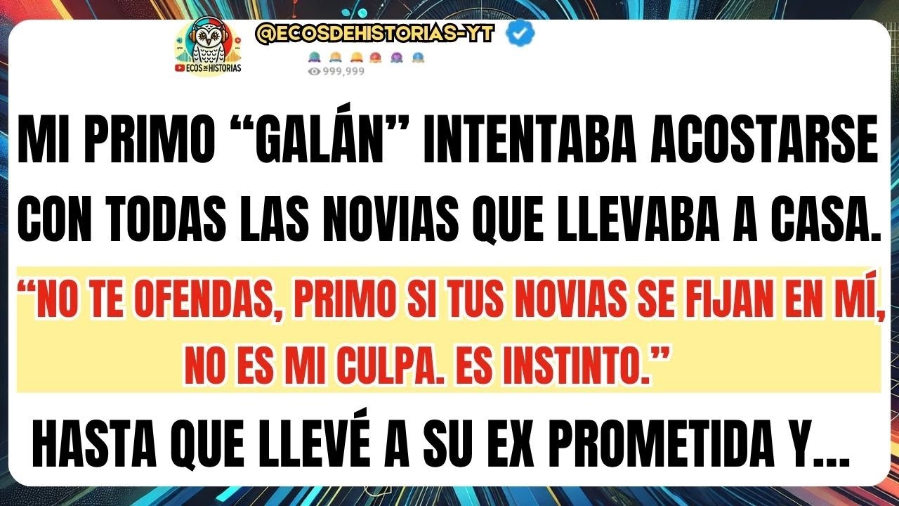 Mi  PRIMO “galán” intentaba acostarse con todas las novias que llevaba a casa.“No te ofendas...
