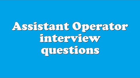 Assistant Operator interview questions
