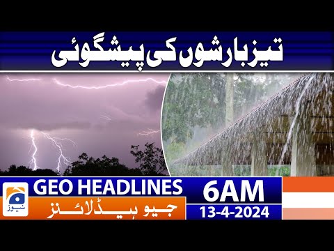 Geo News Headlines 6 AM - Heavy Rains Forecast - 13th April 2024