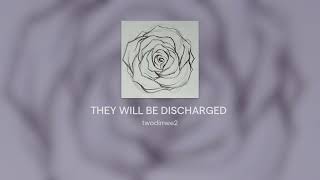 THEY WILL BE DISCHARGED