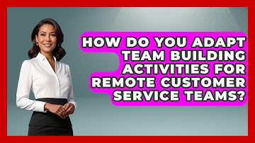 How Do You Adapt Team Building Activities For Remote Customer Service Teams?