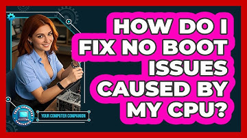 How Do I Fix No Boot Issues Caused By My CPU? - Your Computer Companion