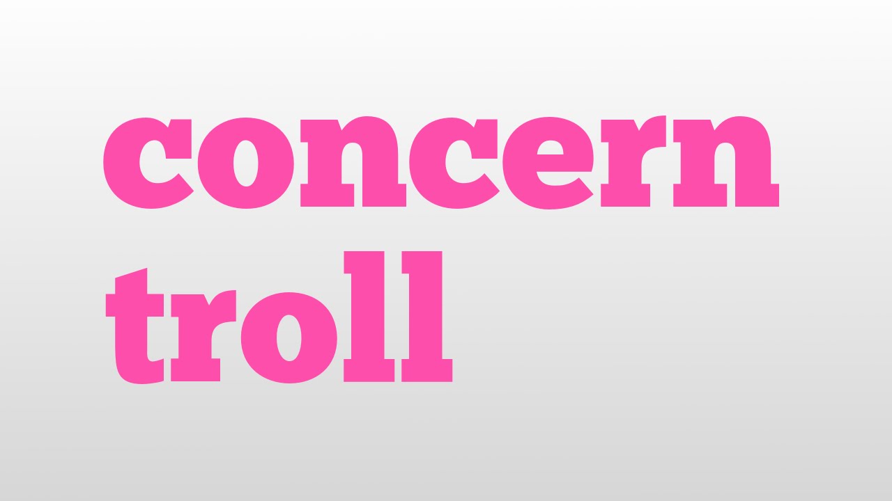 concern troll meaning and pronunciation
