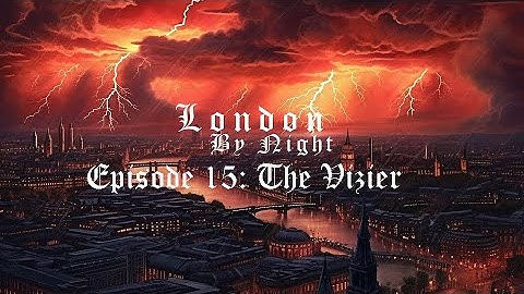 Vampire The Masquerade: London By Night - Episode 15: The Vizier