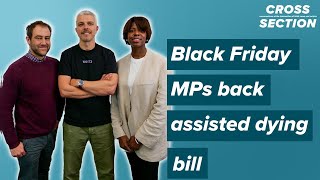Cross Section | Black Friday - MPs back assisted suicide bill