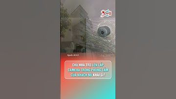 Chủ nhà trọ lén lắp camera trong phòng tắm của khách nữ khai gì? | Hóng Chuyện Đó Đây #camera