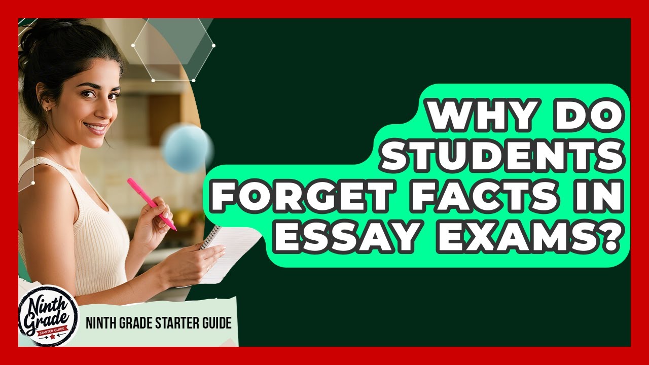 Why Do Students Forget Facts In Essay Exams? - Ninth Grade Starter ...