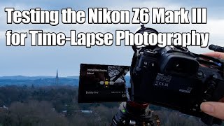 Testing the Nikon Z6 Mark III for Time-Lapse Photography | Workflow & Examples