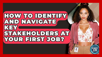 How To Identify And Navigate Key Stakeholders At Your First Job? - First Job Success Guide