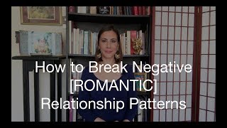 How To Break Negative Romantic Relationship Patterns