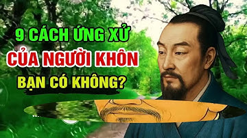 Cổ Nhân Dạy 9 CÁCH KHÉO ĂN KHÉO NÓI ĐƯỢC LÒNG THIÊN HẠ   Bài Học Người Xưa