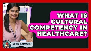 What Is Cultural Competency In Healthcare? - Aspiring Teacher Guide