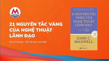 Tóm tắt sách “21 NGUYÊN TẮC VÀNG CỦA NGHỆ THUẬT LÃNH ĐẠO” - John Maxwell | MICCO Bookee