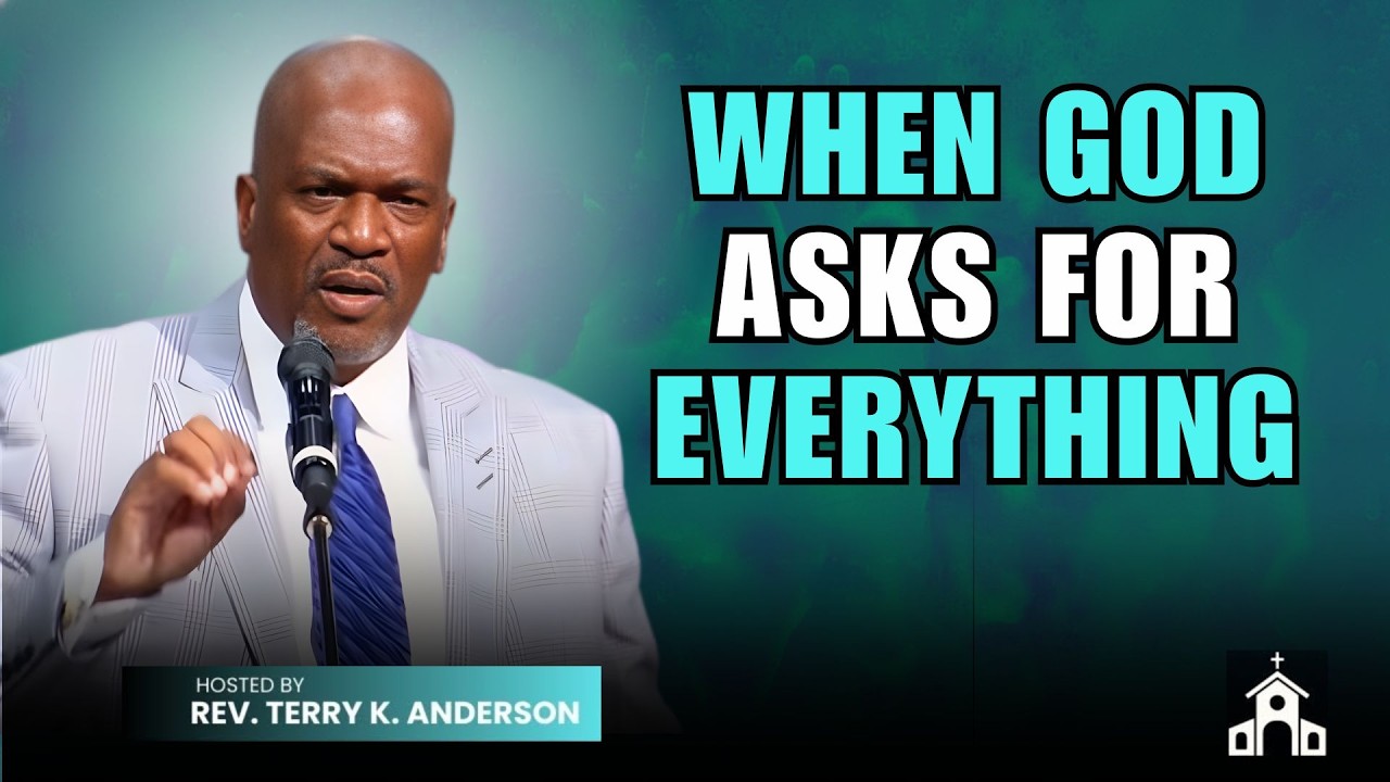 WHEN GOD ASKS FOR EVERYTHING | CHRISTIAN SERMON | PASTOR TERRY K ANDERSON
