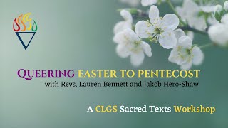 "Queering Easter to Pentecost" A CLGS Sacred Texts Workshop with Lauren Bennett and Jakob Hero-Shaw