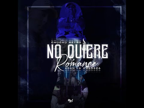 CHUCHURETRO FT. @Adan la amenaza TV  - NO QUIERE ROMANCE ( VIDEO OFICIAL )