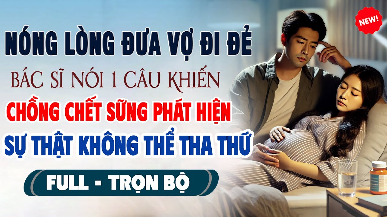 Truyện Ngôn Tình Mới: NÓNG LÒNG ĐƯA VỢ ĐI ĐẺ Chồng Sững Người Phát Hiện Sự Thật Không Thể Tha Thứ