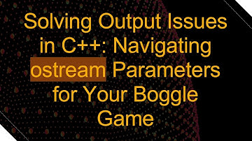 Solving Output Issues in C++: Navigating ostream Parameters for Your Boggle Game