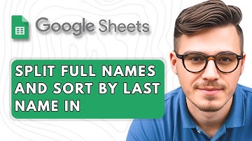 How To Split Full Names and Sort By Last Name In Google Sheets [2025 Guide]