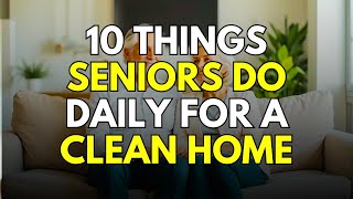 10 Things Seniors with CLEAN Homes Do Every Day