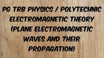 PG TRB PHYSICS / POLYTECHNIC LECTURER EXAM - Electromagnetic Theory ( Plane Electromagnetic Waves )