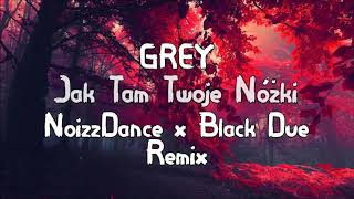 GREY - Jak Tam Twoje Nóżki (NoizzDance & Black Due Remix)