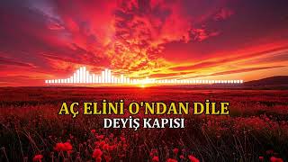 AÇ ELİNİ O'NDAN DİLE - DEYİŞ KAPISI