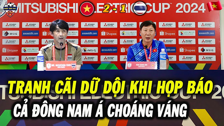 Họp Báo Chung Kết Lượt Về Việt Nam vs Thái Lan: Tranh Cãi Dữ Dội Trong Phòng Họp, Cả ĐNÁ Bật Ngửa