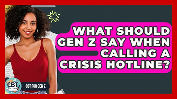 What Should Gen Z Say When Calling A Crisis Hotline? - CBT for Gen Z