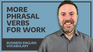 More Useful Phrasal Verbs For Work