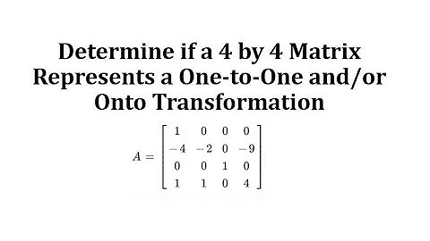 Determine if a 4 by 4 Matrix Represents a One-to-One and/or Onto Transformation