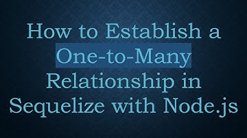 How to Establish a One-to-Many Relationship in Sequelize with Node.js